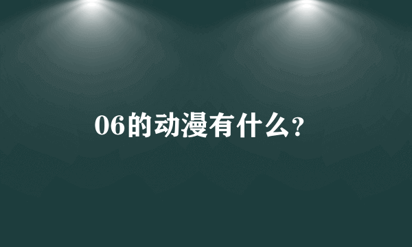 06的动漫有什么？