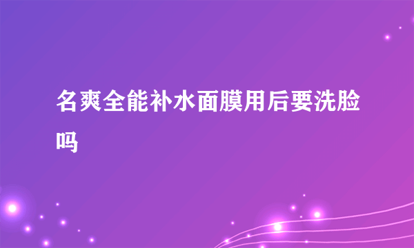 名爽全能补水面膜用后要洗脸吗