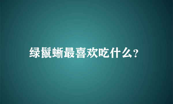 绿鬣蜥最喜欢吃什么？