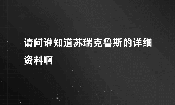 请问谁知道苏瑞克鲁斯的详细资料啊