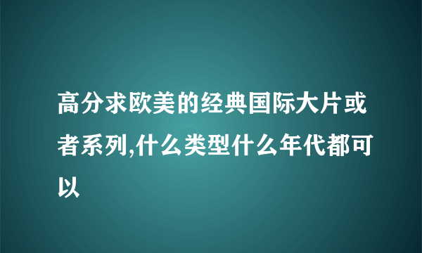 高分求欧美的经典国际大片或者系列,什么类型什么年代都可以