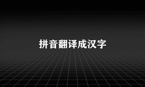 拼音翻译成汉字