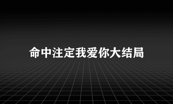 命中注定我爱你大结局