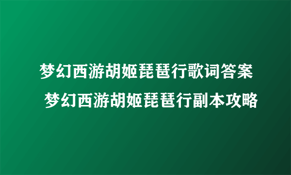 梦幻西游胡姬琵琶行歌词答案 梦幻西游胡姬琵琶行副本攻略