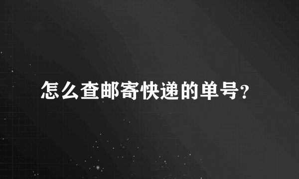 怎么查邮寄快递的单号？