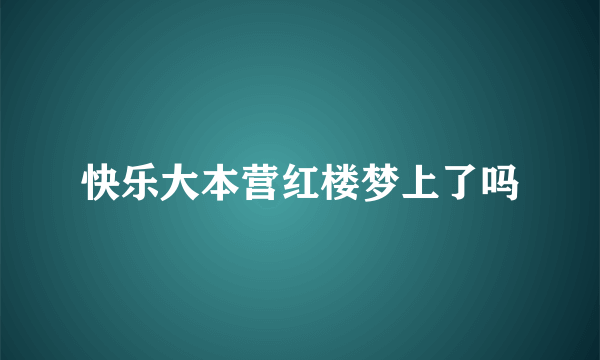 快乐大本营红楼梦上了吗