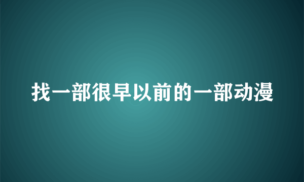 找一部很早以前的一部动漫