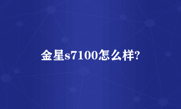 金星s7100怎么样?