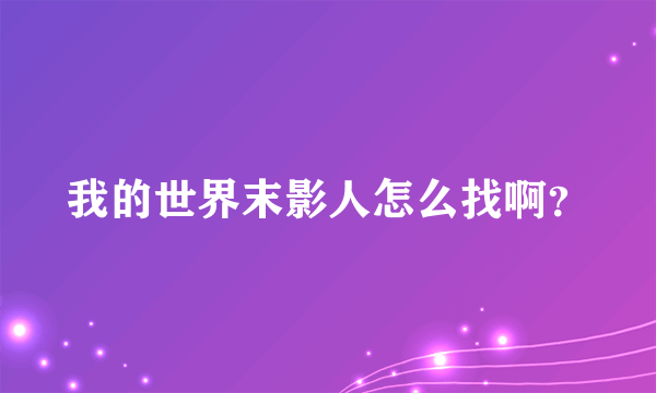 我的世界末影人怎么找啊？