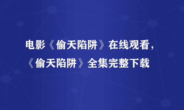 电影《偷天陷阱》在线观看，《偷天陷阱》全集完整下载