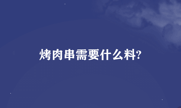 烤肉串需要什么料?