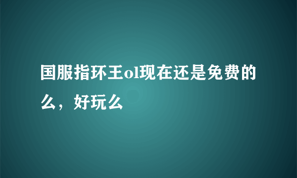 国服指环王ol现在还是免费的么，好玩么