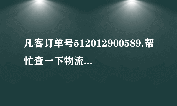 凡客订单号512012900589.帮忙查一下物流或是ems单号~