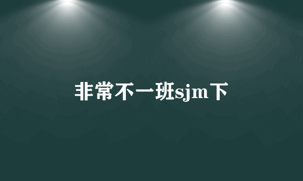 非常不一班sjm下