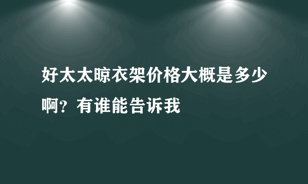 好太太晾衣架价格大概是多少啊？有谁能告诉我