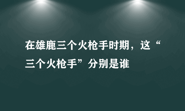 在雄鹿三个火枪手时期，这“三个火枪手”分别是谁