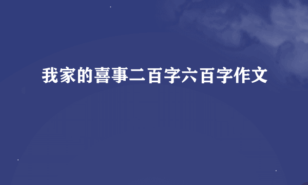 我家的喜事二百字六百字作文