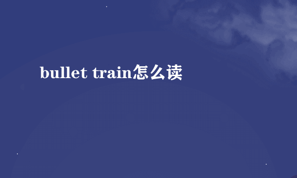 bullet train怎么读