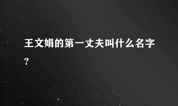 王文娟的第一丈夫叫什么名字？