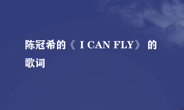 陈冠希的《 I CAN FLY》 的歌词