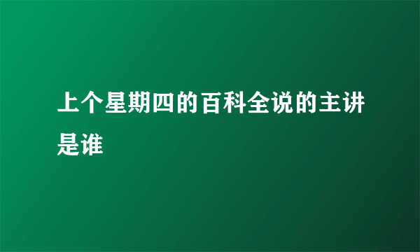 上个星期四的百科全说的主讲是谁