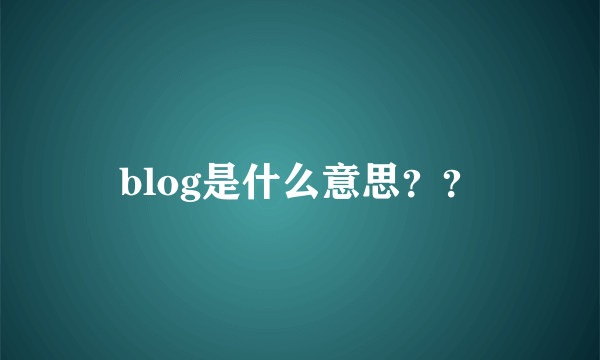 blog是什么意思？？