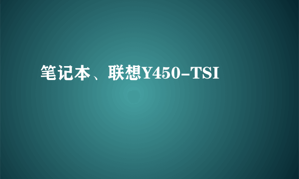 笔记本、联想Y450-TSI