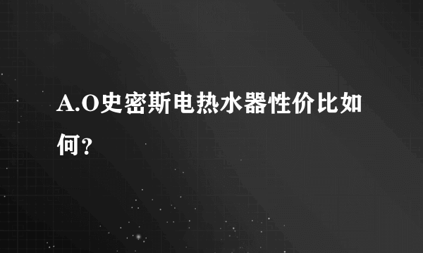 A.O史密斯电热水器性价比如何？