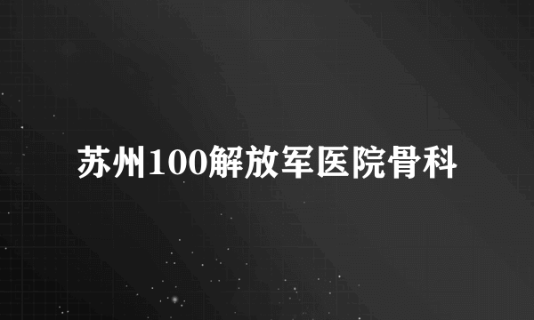 苏州100解放军医院骨科