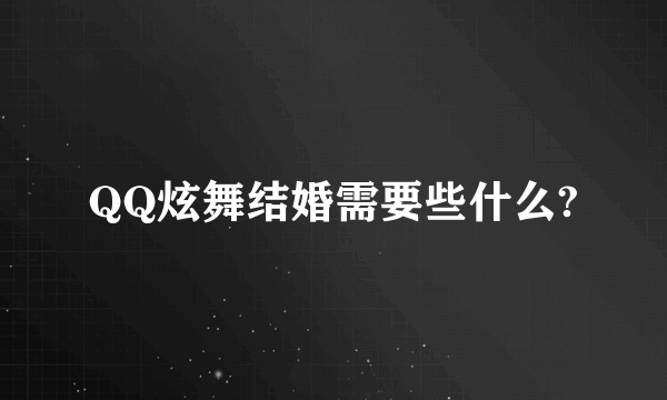 QQ炫舞结婚需要些什么?