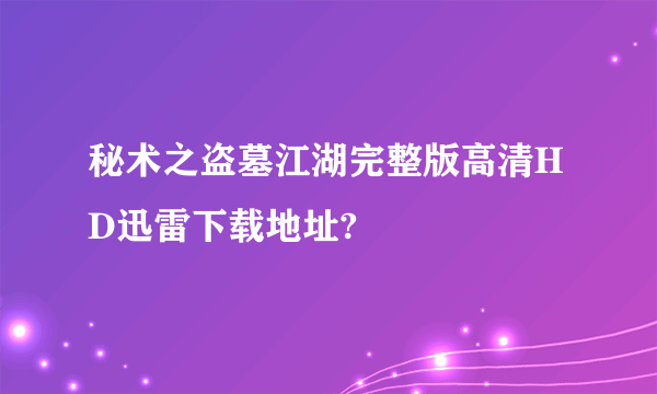 秘术之盗墓江湖完整版高清HD迅雷下载地址?