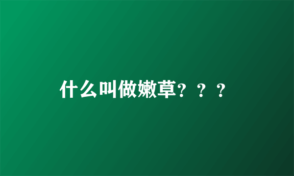 什么叫做嫩草？？？