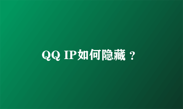 QQ IP如何隐藏 ？