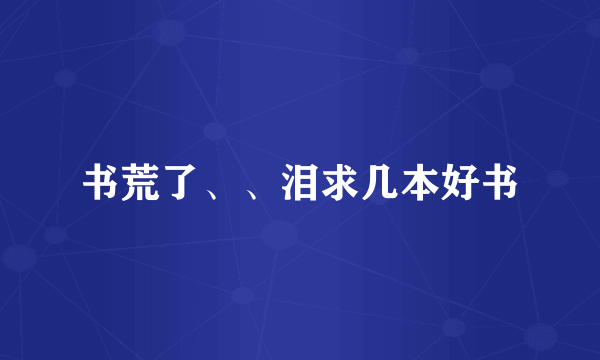 书荒了、、泪求几本好书