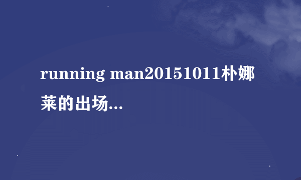 running man20151011朴娜莱的出场音乐是?