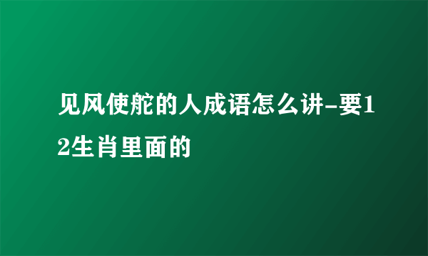 见风使舵的人成语怎么讲-要12生肖里面的