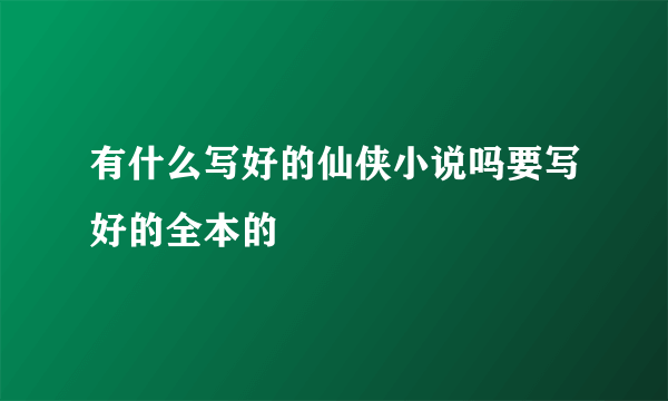 有什么写好的仙侠小说吗要写好的全本的