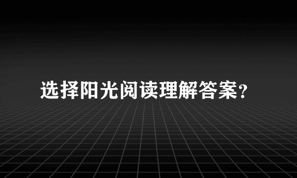 选择阳光阅读理解答案？