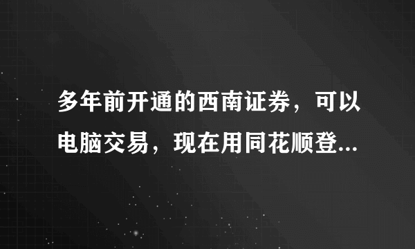 多年前开通的西南证券，可以电脑交易，现在用同花顺登陆叶是这样，怎么开同花顺手机交易权限呢？