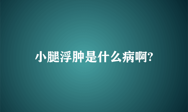 小腿浮肿是什么病啊?