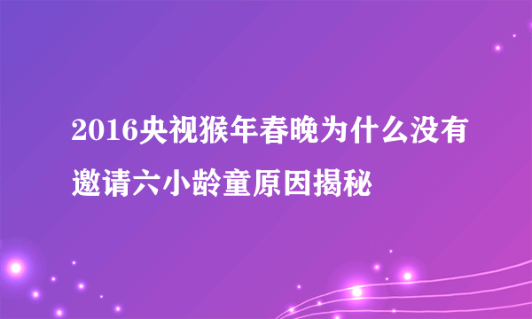 2016央视猴年春晚为什么没有邀请六小龄童原因揭秘