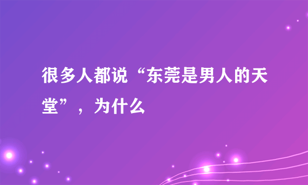 很多人都说“东莞是男人的天堂”，为什么