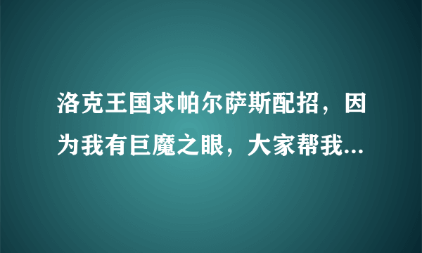 洛克王国求帕尔萨斯配招，因为我有巨魔之眼，大家帮我想想其他三个用什么