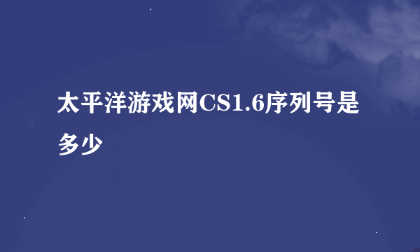 太平洋游戏网CS1.6序列号是多少