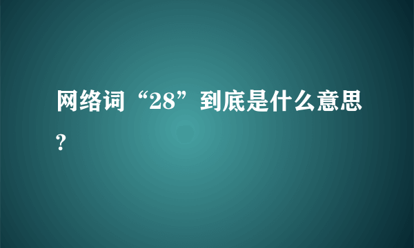 网络词“28”到底是什么意思?