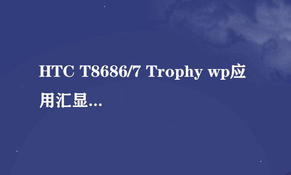 HTC T8686/7 Trophy wp应用汇显示未连接设备，请问这是怎么回事儿啊