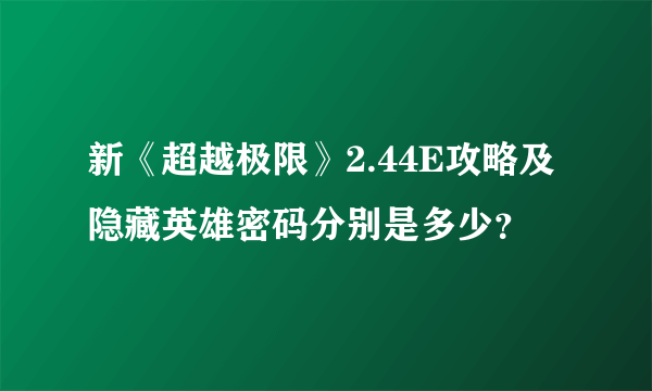 新《超越极限》2.44E攻略及隐藏英雄密码分别是多少？