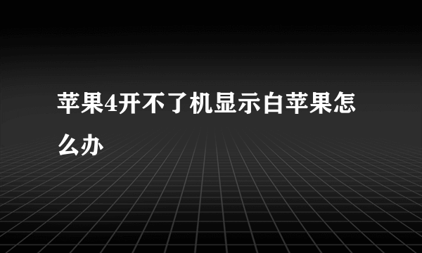 苹果4开不了机显示白苹果怎么办