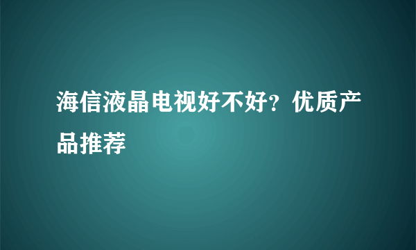 海信液晶电视好不好？优质产品推荐