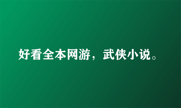 好看全本网游，武侠小说。